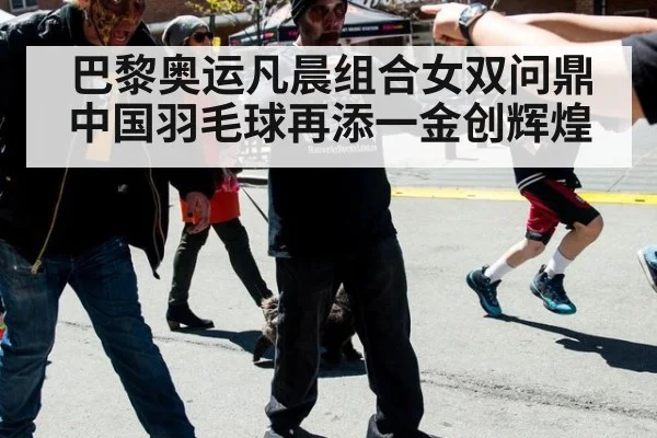 巴黎奥运凡晨组合女双问鼎中国羽毛球再添一金创辉煌